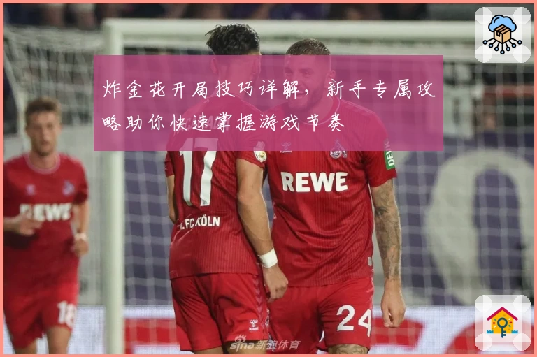 炸金花开局技巧详解,新手专属攻略助你快速掌握游戏节奏