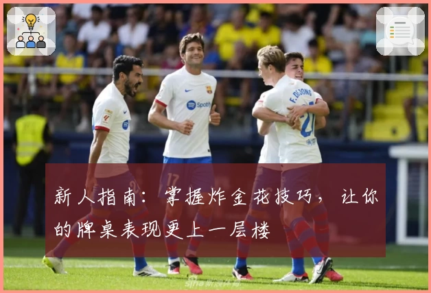 新人指南：掌握炸金花技巧，让你的牌桌表现更上一层楼