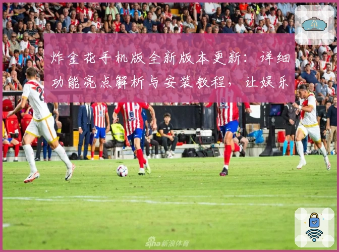 炸金花手机版全新版本更新：详细功能亮点解析与安装教程，让娱乐更加畅快