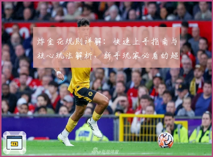 炸金花规则详解:快速上手指南与核心玩法解析,新手玩家必看的超全攻略